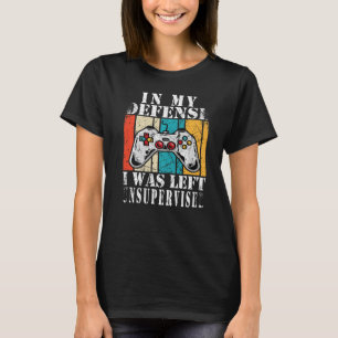 In My Defence I was Left Unsupervised Gamer 2 T-Shirt