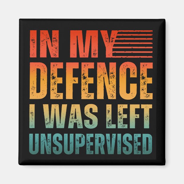 IN MY DEFENCE I WAS LEFT UNSUPERVISED MAGNET (Front)