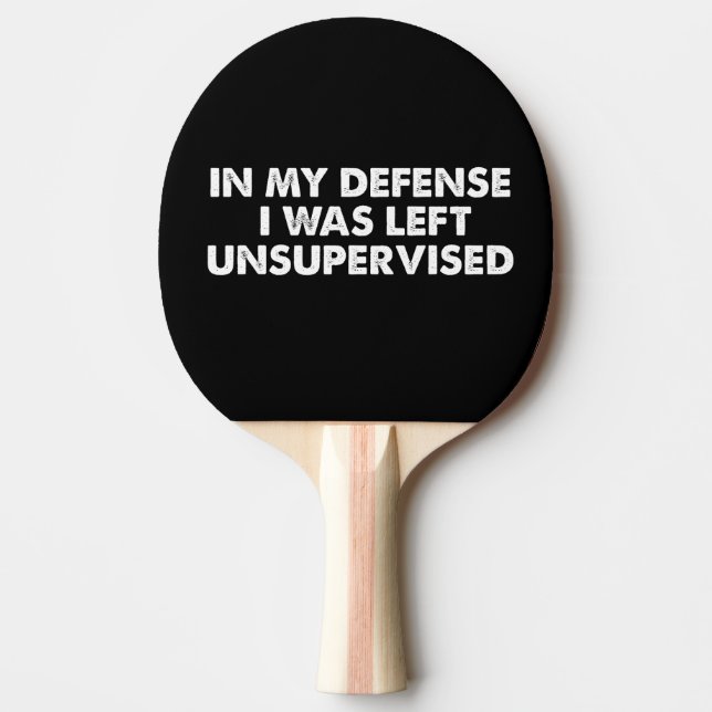 In My Defence I Was Left Unsupervised Ping Pong Paddle (Front)