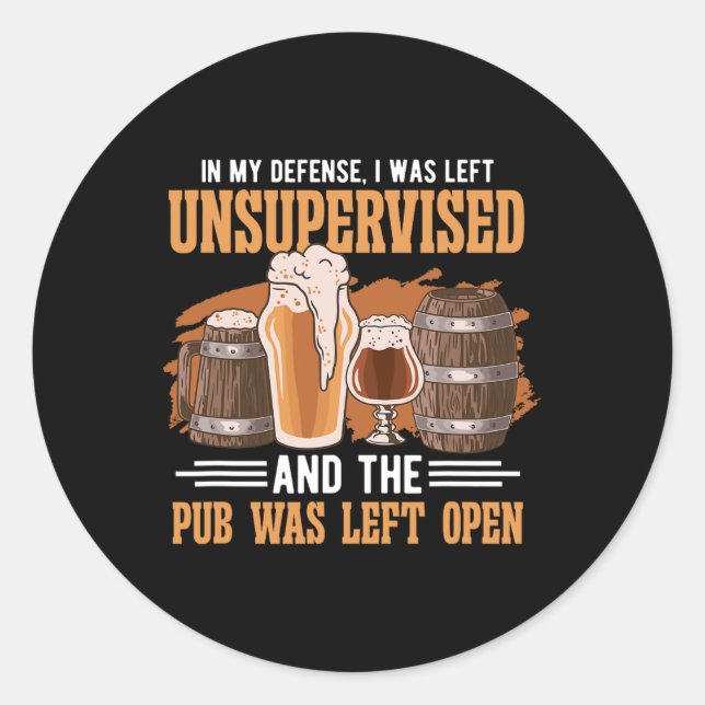In My Defence I Was Left Unsupervised Pub - Beer  Classic Round Sticker (Front)