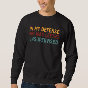 In My Defence I Was Left Unsupervised Retro Vintag Sweatshirt