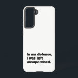 In my defence, I was left unsupervised Samsung Galaxy Case<br><div class="desc">For true lovers of quotes</div>