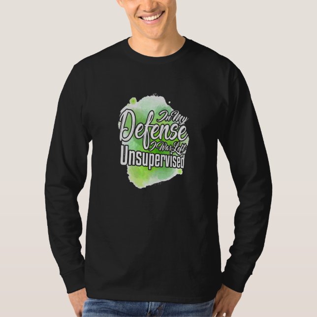 In My Defence I Was Left Unsupervised  Sarcasm Pun T-Shirt (Front)