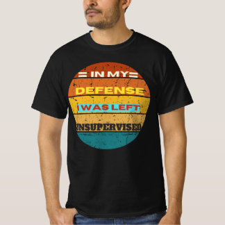 in my defence i was left unsupervised T-Shirt