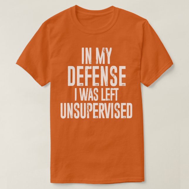 In my defence I was left unsupervised T-Shirt (Design Front)