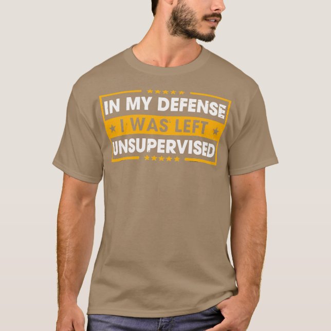 In My Defence I Was Left Unsupervised T-Shirt (Front)