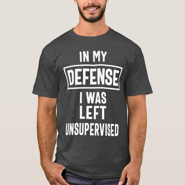 In My Defence I Was Left Unsupervised T-Shirt (Front)