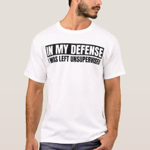 In My Defence I Was Left Unsupervised T-Shirt