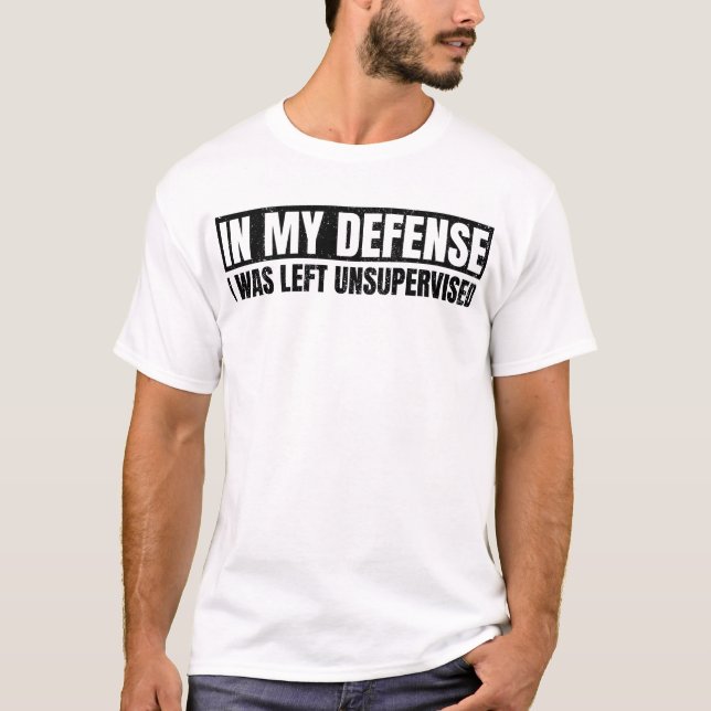 In My Defence I Was Left Unsupervised T-Shirt (Front)