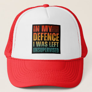 IN MY DEFENCE I WAS LEFT UNSUPERVISED TRUCKER HAT