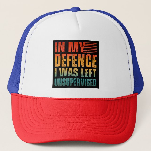 IN MY DEFENCE I WAS LEFT UNSUPERVISED TRUCKER HAT (Front)