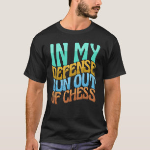 In My Defence Run Out Of Gaming Chess Women Love T-Shirt