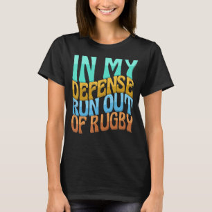 In My Defence Run Out Of Rugby Funny Women Love T-Shirt