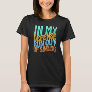 In My Defence Run Out Of Singng Women Love T-Shirt