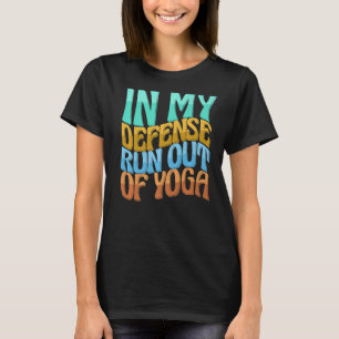 In My Defence Run Out Of Yoga Funny Women Love Dri T-Shirt