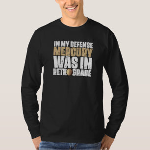 In My Defense Funny Mercury Retrograde Astrology A T-Shirt