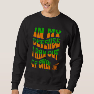 In My Defense I Ran Out Of Chai Bollywood Hindi Me Sweatshirt