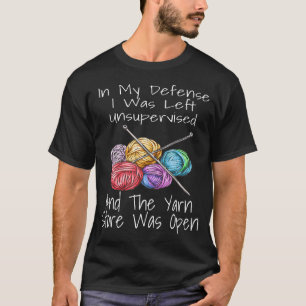 In My Defense I Was Left Unsupervised And The Yarn T-Shirt