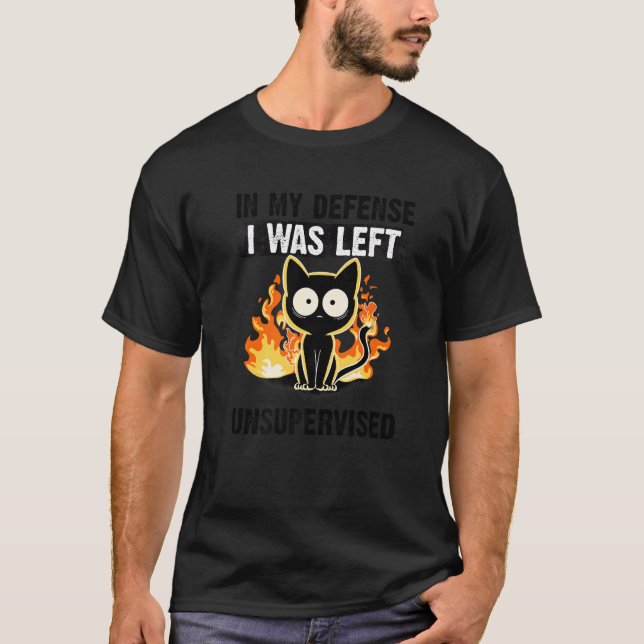In My Defense I Was Left Unsupervised Black Cat hu T-Shirt (Front)