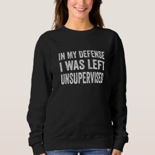 In my defense I was left unsupervised  Cool   1 Sweatshirt