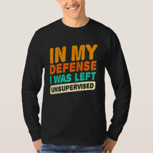In my defense i was left unsupervised  dad joke vi T-Shirt