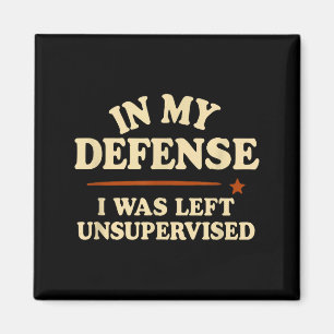 In My Defense I Was Left Unsupervised Funny  Magnet