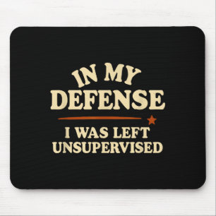 In My Defense I Was Left Unsupervised Funny  Mouse Pad