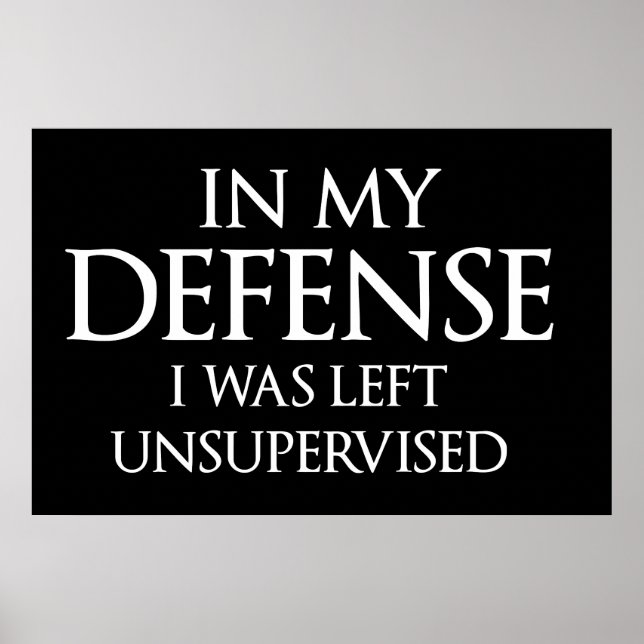 In My Defense I Was Left Unsupervised Funny Poster (Front)