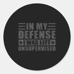 In My Defense I Was Left Unsupervised - Funny Sayi Classic Round Sticker
