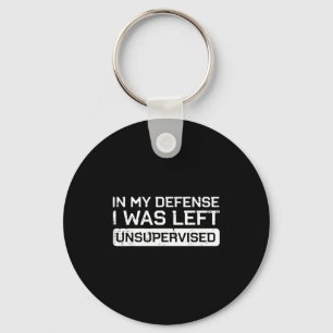 In My Defense I Was Left Unsupervised Funny Saying Key Ring
