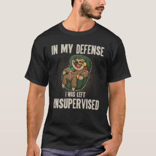 In My Defense I Was Left Unsupervised I Sloth Lazy T-Shirt