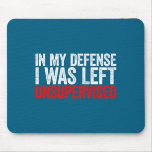 In My Defense I Was Left Unsupervised Mouse Pad