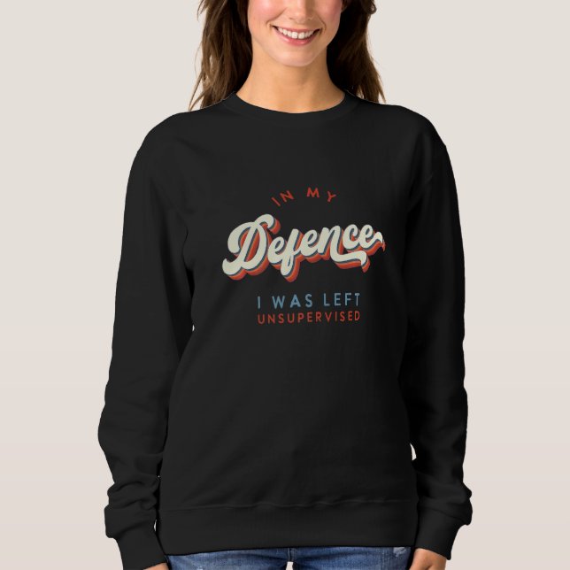 In My Defense I Was Left Unsupervised Retro Cool Sweatshirt (Front)