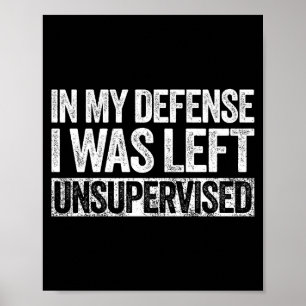 In My Defense I Was Left Unsupervised Shirt Funny  Poster