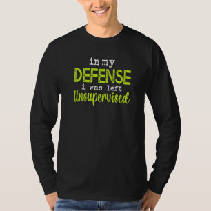 In my defense i was left unsupervised T-Shirt