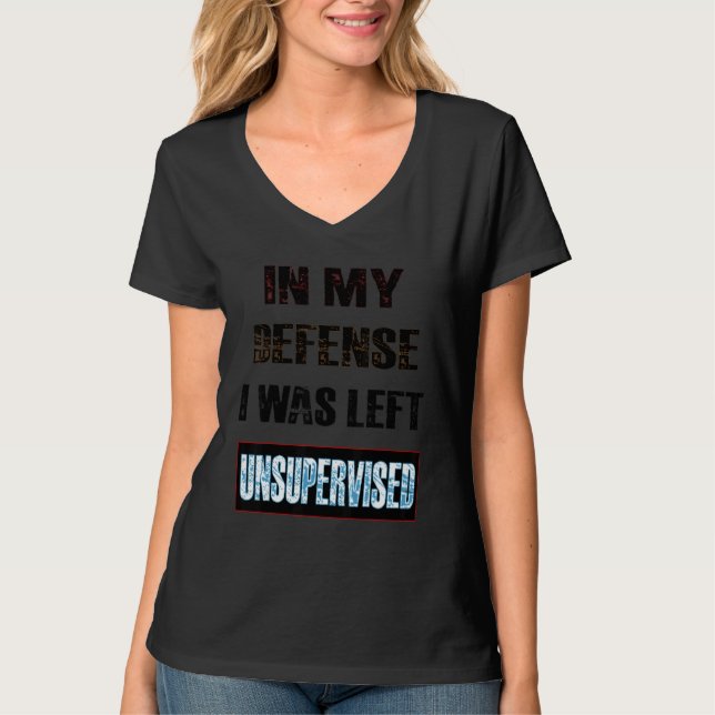 In My Defense I Was Left Unsupervised T-Shirt (Front)