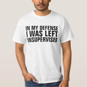 IN MY DEFENSE I WAS LEFT UNSUPERVISED T-SHIRTS
