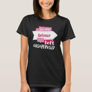 In My Defense I Was Left Unsupervised  Type Letter T-Shirt