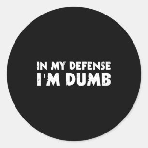 In My Defense I'm Dumb Funny  Classic Round Sticker