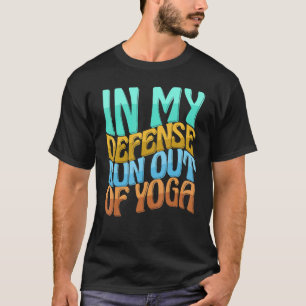 In My Defense Run Out Of Yoga Women Love Drinks T-Shirt