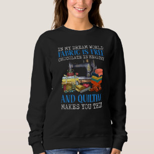 In My Dream World Fabric Are Free Chocolate Is Hea Sweatshirt