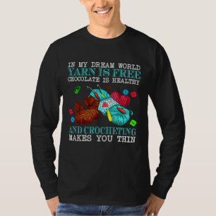 In My Dream World Yarn Is Free Chocolate Is Health T-Shirt