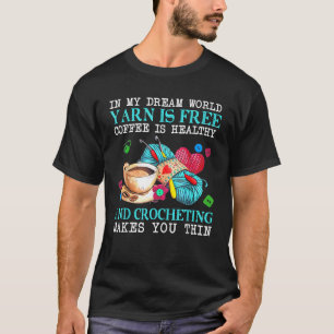 In My Dream World Yarn Is Free Coffee Is Healthy T-Shirt