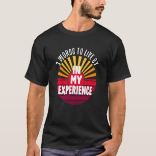 In My Experience 3 Words On A T-Shirt