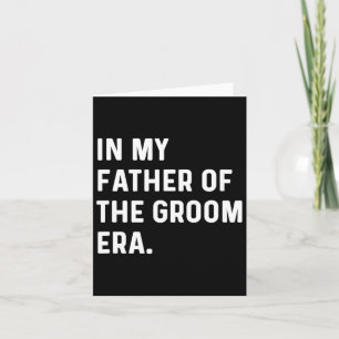 In My Father Of The Groom Era - Wedding Bachelor  Card
