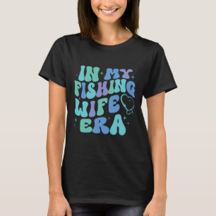 In My Fishing Wife Era Funny Fishing Lover Gift Fo T-Shirt