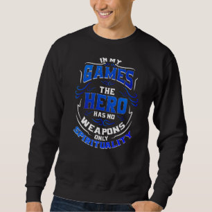 In My Games The Hero Has No Weapons Spiritual Gami Sweatshirt