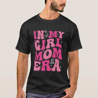 In My Girl Mum Era Lady Era Boy Mum In My Mum Era T-Shirt