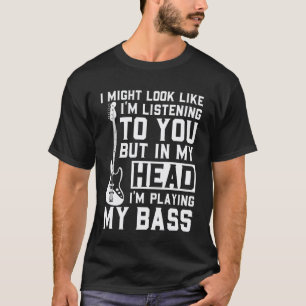 In My Head I'm Playing My Bass Guitar Funny T-Shirt