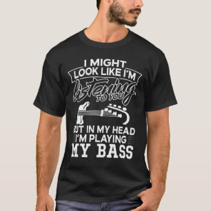 In My Head I'm Playing My Bass T-Shirt